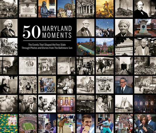 50 Maryland Moments: The Events That Shaped the Free State Through Photos and Stories from The Baltimore Sun