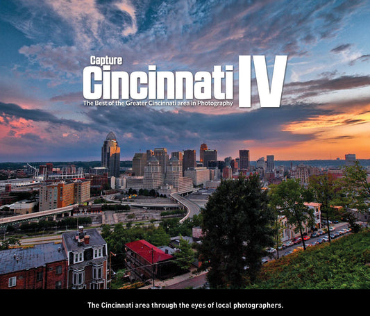Capture Cincinnati IV: The Best of the Greater Cincinnati area in Photography