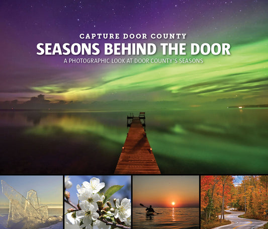Capture Door County: Seasons Behind the Door: A Photographic Look at Door County's Seasons