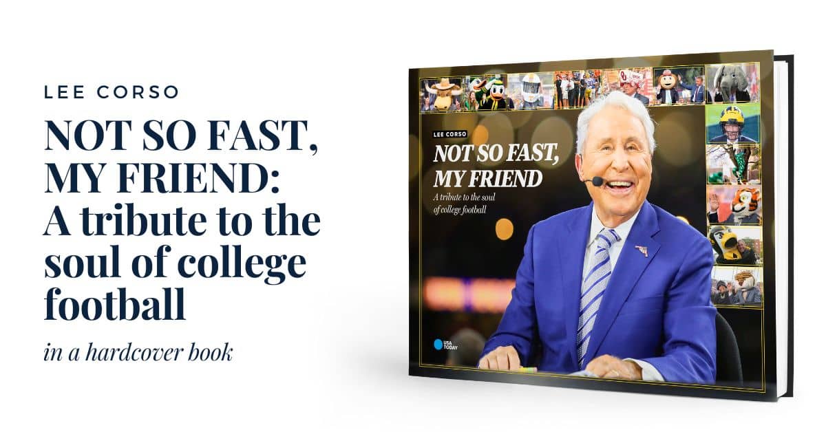 LEE CORSO: NOT SO FAST, MY FRIEND: A tribute to the soul of college football