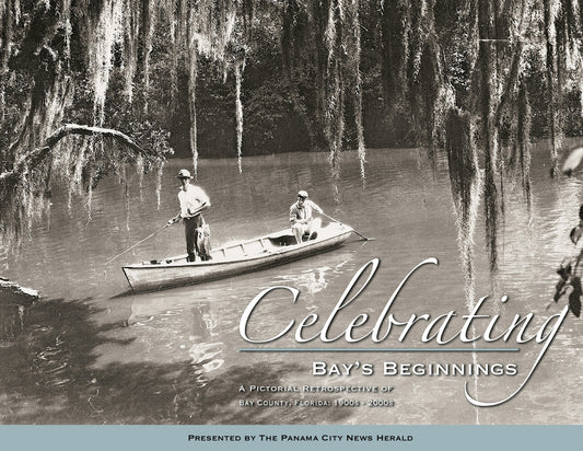 Celebrating Bay's Beginning: A Pictorial Retrospective of Bay County, Florida 1900s - 2000s
