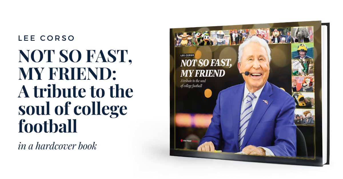 LEE CORSO: NOT SO FAST, MY FRIEND: A tribute to the soul of college football
