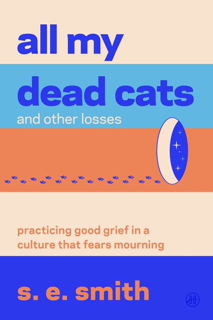 All My Dead Cats and Other Losses: Practicing Good Grief in a Culture That Fears Mourning - Ingram